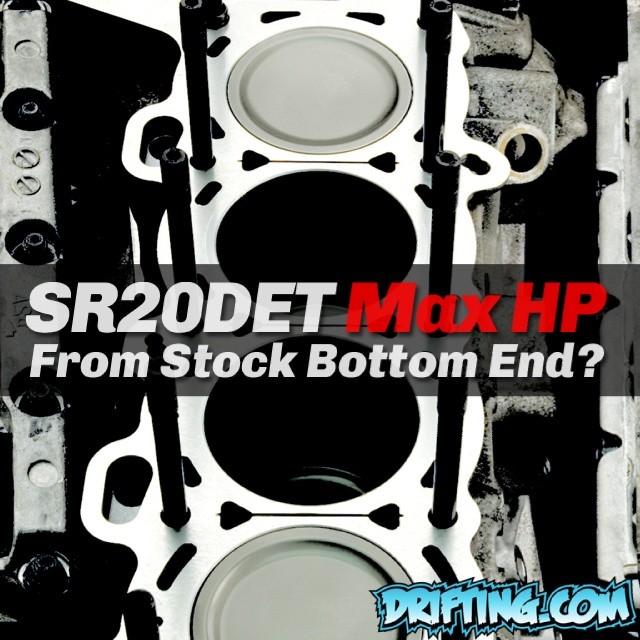 SR20DET Max HP From Stock Bottom End ? (EXPLAIN YOUR ANSWER !!!)