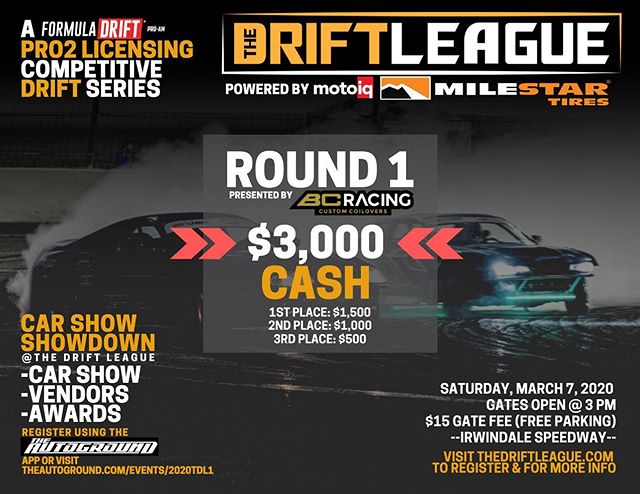 Round 1 is right around the corner! ⁣⁣
⁣⁣
$3,000 CASH going to the podium.⁣⁣
1st place: $1,500⁣⁣
2nd place: $1,000⁣⁣
3rd Place: $500⁣⁣
⁣⁣
REGISTER AT THEDRIFTLEAGUE.COM⁣⁣
Season discounts available for a limited time.⁣ LAYOUT is inspired by the @driftmasters.gp City of Iron track! ⁣⁣
CAR SHOW SHOWDOWN⁣⁣
-Car show⁣⁣
-Vendors⁣⁣
-Awards⁣⁣
Visit theautoground.com/events/TDL1 to register.⁣ ⁣
⁣
CORRECTION: Tech day is on SUNDAY Feb. 23⁣
⁣⁣
The Drift League is a @formulad PRO2 licensing series presented by @milestar.tires & @motoiq ⁣⁣
⁣⁣
Round of 1 of The Drift League is presented by @bcracingna.⁣⁣
•Date/Time: Saturday, March 7 (Gates open at 3 PM)⁣⁣
•Location: @irwindalespeedway ⁣⁣
•Price: $15/person at the gate (free parking) ⁣⁣
⁣⁣