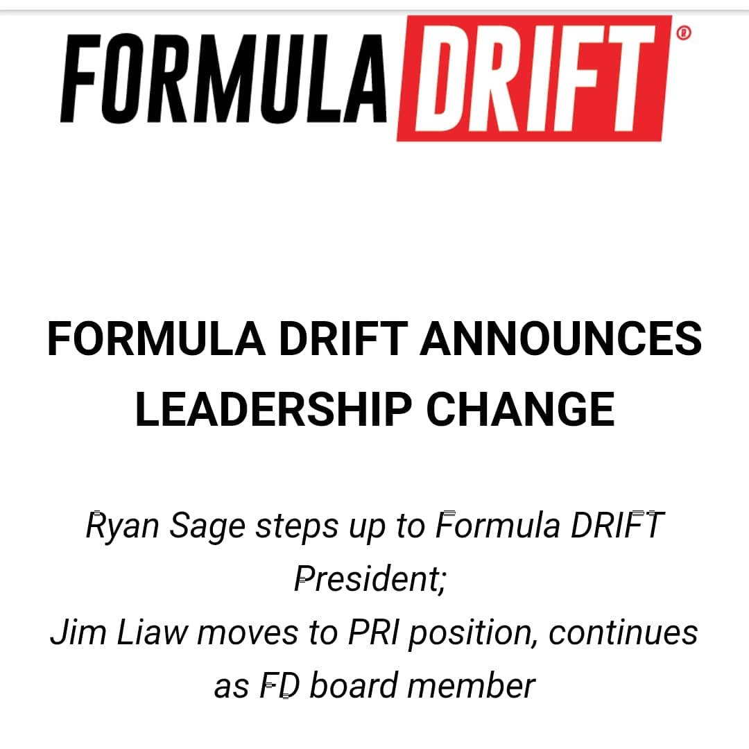 FORMULA DRIFT ANNOUNCES LEADERSHIP CHANGE
 
Ryan Sage steps up to Formula DRIFT President; 
Jim Liaw moves to PRI position, continues as FD board member
 