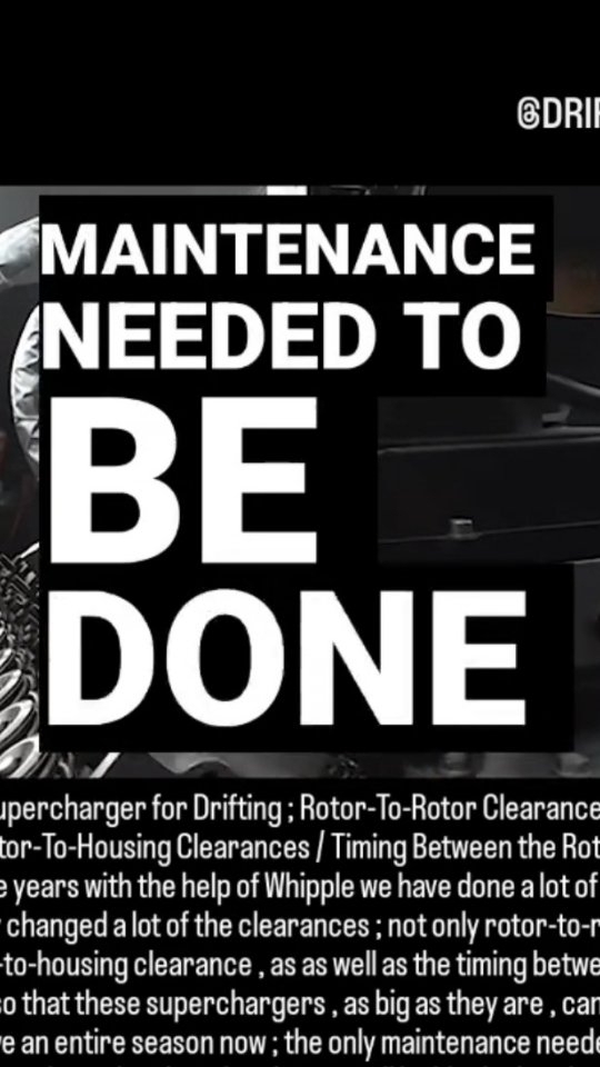 Supercharger for Drifting ; Rotor-To-Rotor Clearances / Rotor-To-Housing Clearances / Timing Between the Rotors ; Over the years with the help of Whipple we have done a lot of R&D and actually changed a lot of the clearances ; not only rotor-to-rotor but rotor-to-housing clearance , as as well as the timing between the rotors so that these superchargers , as big as they are , can actually then live an entire season now ; the only maintenance needed to be done is maybe changing the gear oil inside the head unit